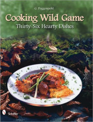 Title: Cooking Wild Game: Thirty-Six Hearty Dishes, Author: G. Poggenpohl