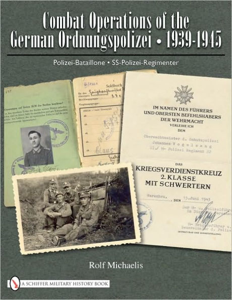 Combat Operations of the German Ordnungspolizei, 1939-1945: Polizei-Bataillone . SS-Polizei-Regimenter
