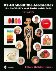 Title: It's All About the Accessories for the World's Most Fashionable Dolls, 1959-1972, Author: Hillary Shilkitus James