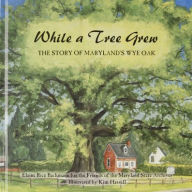 Title: While a Tree Grew: The Story of Maryland's Wye Oak, Author: Elaine Rice Bachmann