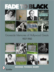 Title: Fade to Black: Graveside Memories of Hollywood Greats 1927 - 1950, Author: Michael Thomas Barry