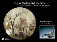 Title: Figure Skating and the Arts: Eight Centuries of Sport and Inspiration, Author: Frances Dafoe