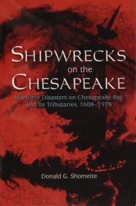 Title: Shipwrecks on the Chesapeake: Maritime Disasters on Chesapeake Bay and its Tributaries, 1608-1978, Author: Donald G. Shomette