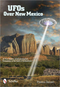 Title: UFOs Over New Mexico: A True History of Extraterrestrial Encounters in the Land of Enchantment, Author: Preston Dennett