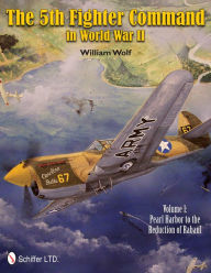 Title: The 5th Fighter Command in World War II: Vol. 1: Pearl Harbor to the Reduction of Rabaul, Author: William Wolf