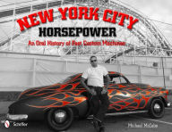 Title: New York City Horsepower: An Oral History of Fast Custom Machines, Author: Michael McCabe