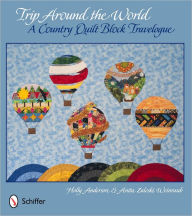Title: Trip Around the World: A Country Quilt Block Travelogue, Author: Holly Anderson