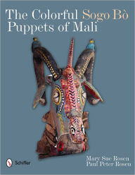 Title: The Colorful Sogo Bò Puppets of Mali, Author: Mary Sue Rosen