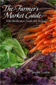 Title: The Farmer's Market Guide: With Identification Guide and Recipes, Author: Jennifer Loustau