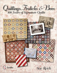 Title: Quiltings, Frolicks, & Bees: 100 Years of Signature Quilts, Author: Sue Reich