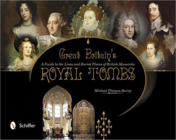 Great Britain's Royal Tombs: A Guide to the Lives and Burial Places of British Monarchs