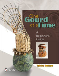 Title: One Gourd at a Time: A Beginner's Guide, Author: Tricia Sutton