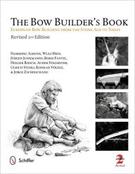 Title: The Bow Builder's Book: European Bow Building from the Stone Age to Today, Author: Flemming Alrune