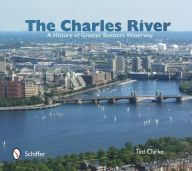 Title: The Charles River: A History of Greater Boston's Waterway, Author: Ted Clarke