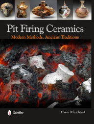Title: Pit Firing Ceramics: Modern Methods, Ancient Traditions, Author: Dr. Dawn Whitehand