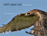 Title: Wild Cape Cod: Free by Nature, Author: John & Pamela King