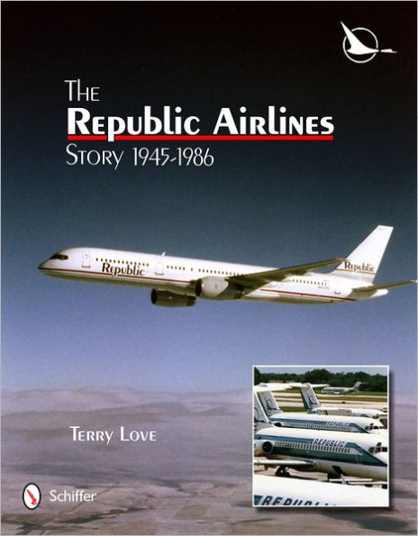 The Republic Airlines Story: An Illustrated History, 1945-1986