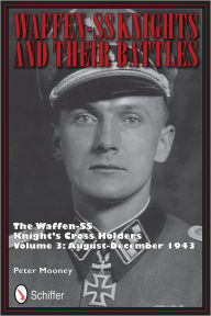 Title: Waffen-SS Knights and their Battles: The Waffen-SS Knight's Cross Holders Vol.3: August-December 1943, Author: Peter Mooney