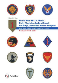 Title: U.S.-Made, Fully Machine-Embroidered, Cut Edge Shoulder Sleeve Insignia of World War II: And How They Were Manufactured . A Collector's Guide, Author: Hans De Bree