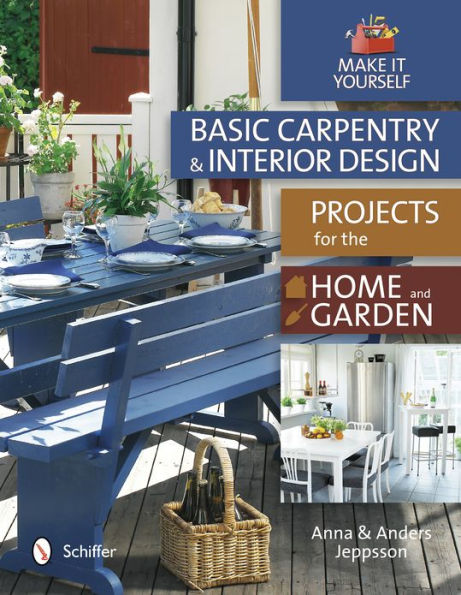 Basic Carpentry and Interior Design Projects for the Home and Garden: Make It Yourself