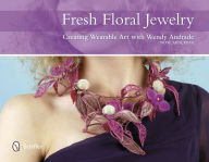 Title: Floral Jewelry: Creating Wearable Art with Wendy Andrade, Author: Wendy Andrade
