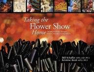 Title: Taking the Flower Show Home: Award Winning Designs from Concept to Completion, Author: Bill Schaffer
