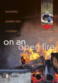 Title: On an Open Fire: Roasting, Barbecuing, Cooking, Author: Carsten Bothe