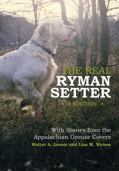 The Real Ryman Setter: A History with Stories from the Appalachian Grouse Covers: A History with Stories from the Appalachian Grouse Covers