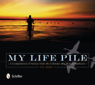 Title: My Life Pile: A Compilation of Stories from the Lifetime of a Hunter/Gatherer, Author: Vic Berg