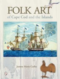 Title: Folk Art of Cape Cod and the Islands, Author: Jeanne Marie Carley