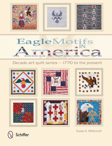 Eagle Motifs in America: Decade Art Quilt Series - 1770 to the Present