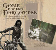 Title: Gone But Not Forgotten: New England's Ghost Towns, Cemeteries, & Memorials, Author: Summer Paradis