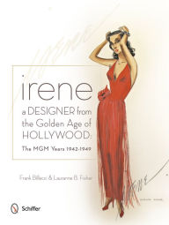 Title: Irene: A Designer from the Golden Age of Hollywood: The MGM Years 1942-49, Author: Frank Billecci