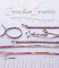 Title: Brazilian Bracelets: Making Friendship Bracelets & More: Making Friendship Bracelets & More, Author: Florence Bellot