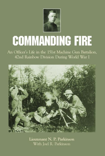 Commanding Fire: An Officer's Life in the 151st Machine Gun Battalion, 42nd Rainbow Division During World War I