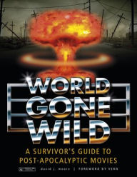 Title: World Gone Wild: A Survivor's Guide to Post-Apocalyptic Movies, Author: David J. Moore