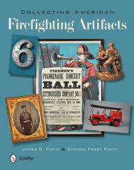 Title: Collecting American Firefighting Artifacts, Author: James G. Piatti