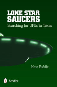 Title: Lone Star Saucers: Searching for UFOs in Texas, Author: Nate Riddle
