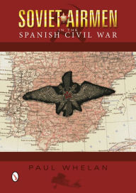 Title: Soviet Airmen in the Spanish Civil War: 1936-1939, Author: Paul Whelan