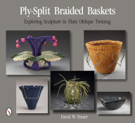 Title: Ply-Split Braided Baskets: Exploring Sculpture in Plain Oblique Twining, Author: David W. Fraser