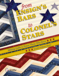 Title: From Ensign's Bars to Colonel's Stars: Making Quilts to Honor Those Who Serve, Author: Renelda Peldunas-Harter