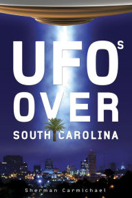 Title: UFOs Over South Carolina, Author: Sherman Carmichael