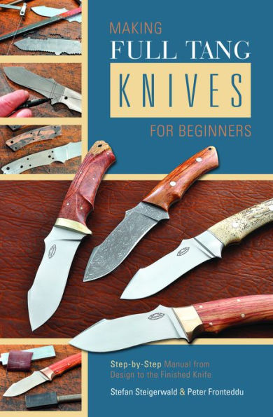 Making Full Tang Knives for Beginners: Step-by-Step Manual from Design to the Finished Knife
