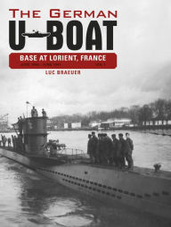 Title: The German U-Boat Base at Lorient, France, Vol.1: June 1940-June 1941, Author: Luc Braeuer