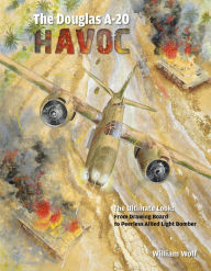 Title: The Douglas A-20 Havoc: From Drawing Board to Peerless Allied Light Bomber, Author: William Wolf