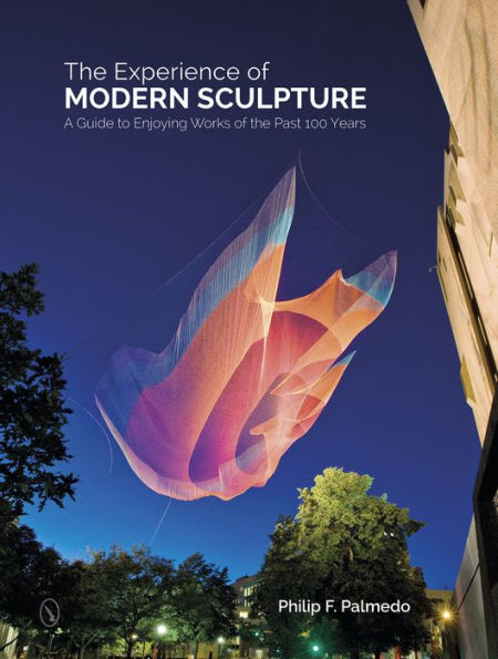 The Experience of Modern Sculpture: A Guide to Enjoying Works of the Past 100 Years