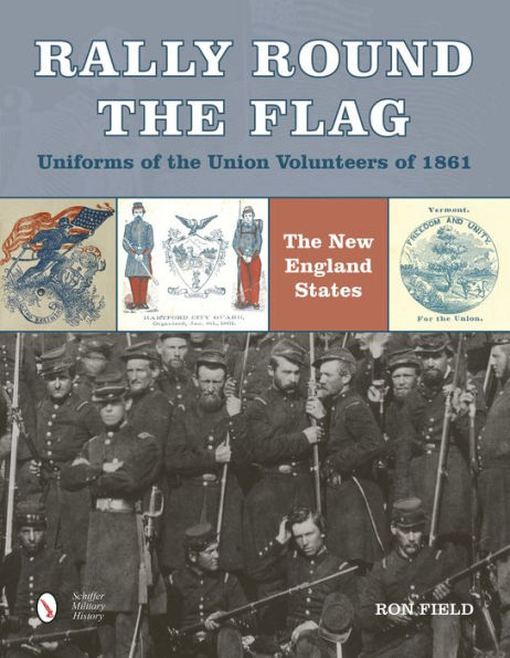 Rally Round the Flag-Uniforms of the Union Volunteers of 1861: The New England States