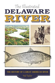 Title: The Illustrated Delaware River: The History of a Great American River, Author: Hal Taylor