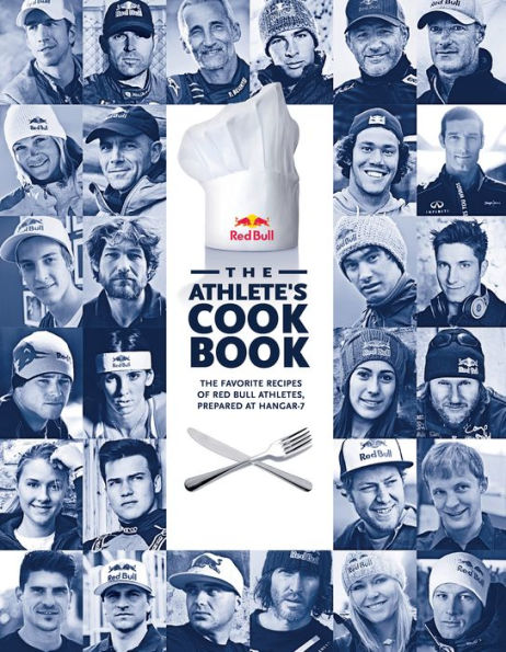 The Athlete's Cookbook: The Favorite Recipes of Red Bull Athletes, Prepared at Hangar-7