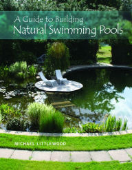 Title: A Guide to Building Natural Swimming Pools, Author: Michael Littlewood